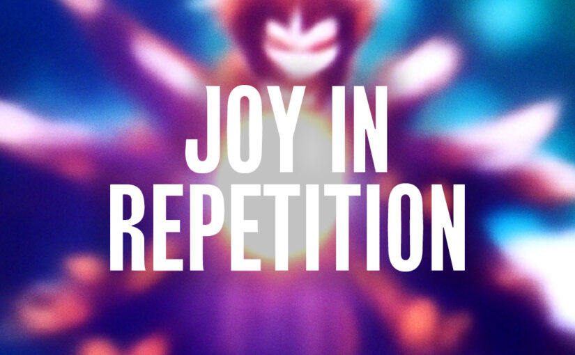 22: Joy in Repetition